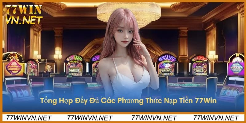 phuong-thuc-thanh-toan-77win-casino